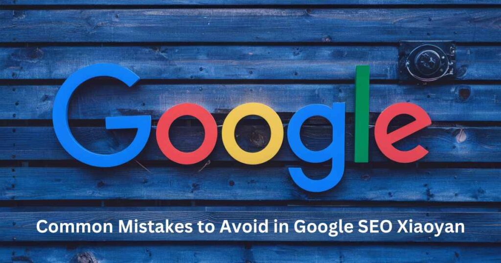 common-mistakes-to-avoid-in-google-seo-xiaoyan