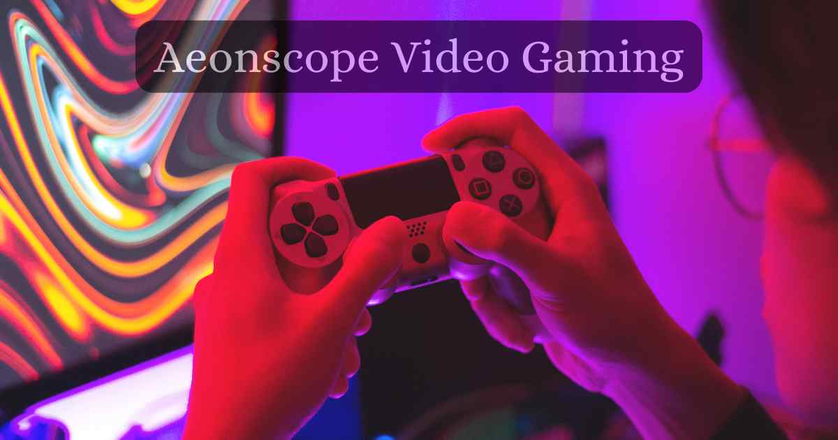 aeonscope-video-gaming-a-comprehensive-guide-and-analysis